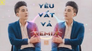 YÊU VẤT VẢ REMIX | KHÁNH DŨNG