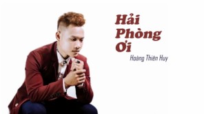 Hải Phòng Ơi - HOÀNG THIÊN HUY