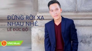 Đừng Rời Xa Nhau Nhé - LÊ ĐỨC ĐỘ