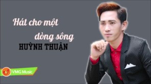 Hát Cho Một Dòng Sông - HUỲNH ĐĂNG THUẬN