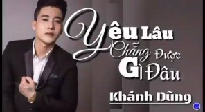 Yêu Lâu Chẳng Được Gì Đâu - Khánh Dũng 